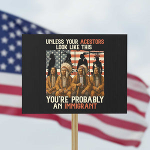 Native American Heritage Protest Sign Unless Your Ancestors Look Like This You Are Probably An Immigrant TS14 Horizontal 18" × 24" Black Print Your Wear