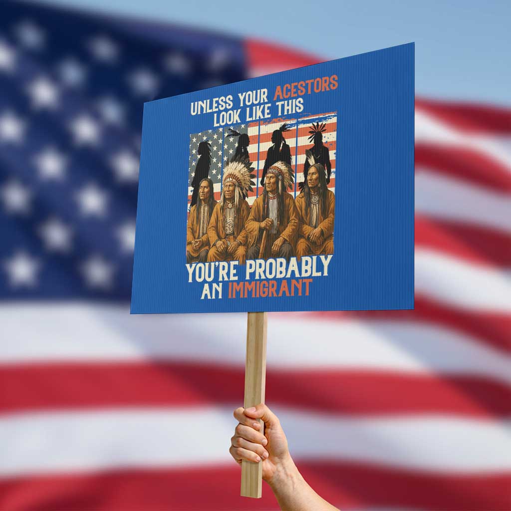 Native American Heritage Protest Sign Unless Your Ancestors Look Like This You Are Probably An Immigrant TS14 Horizontal 18" × 24" Blue Print Your Wear