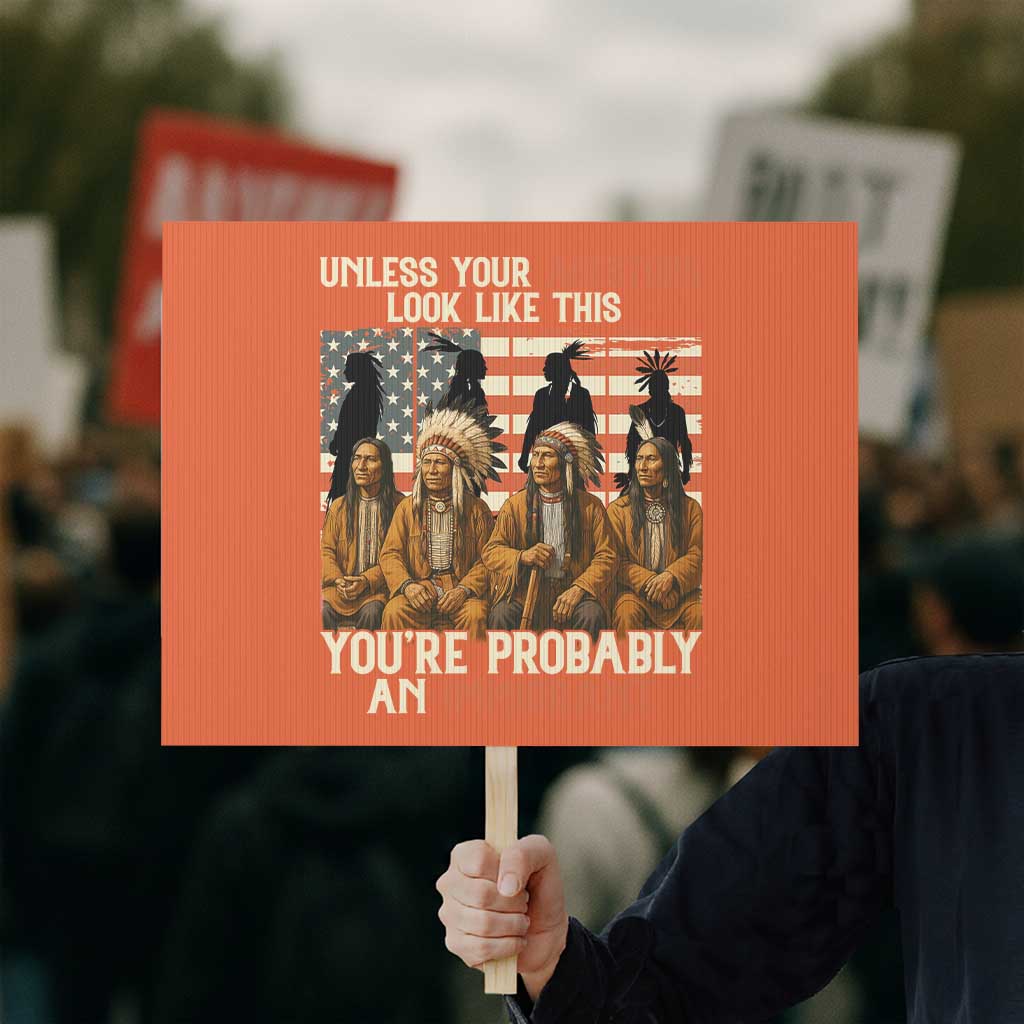 Native American Heritage Protest Sign Unless Your Ancestors Look Like This You Are Probably An Immigrant TS14 Horizontal 18" × 24" Orange Print Your Wear