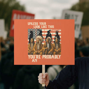 Native American Heritage Protest Sign Unless Your Ancestors Look Like This You Are Probably An Immigrant TS14 Horizontal 18" × 24" Orange Print Your Wear