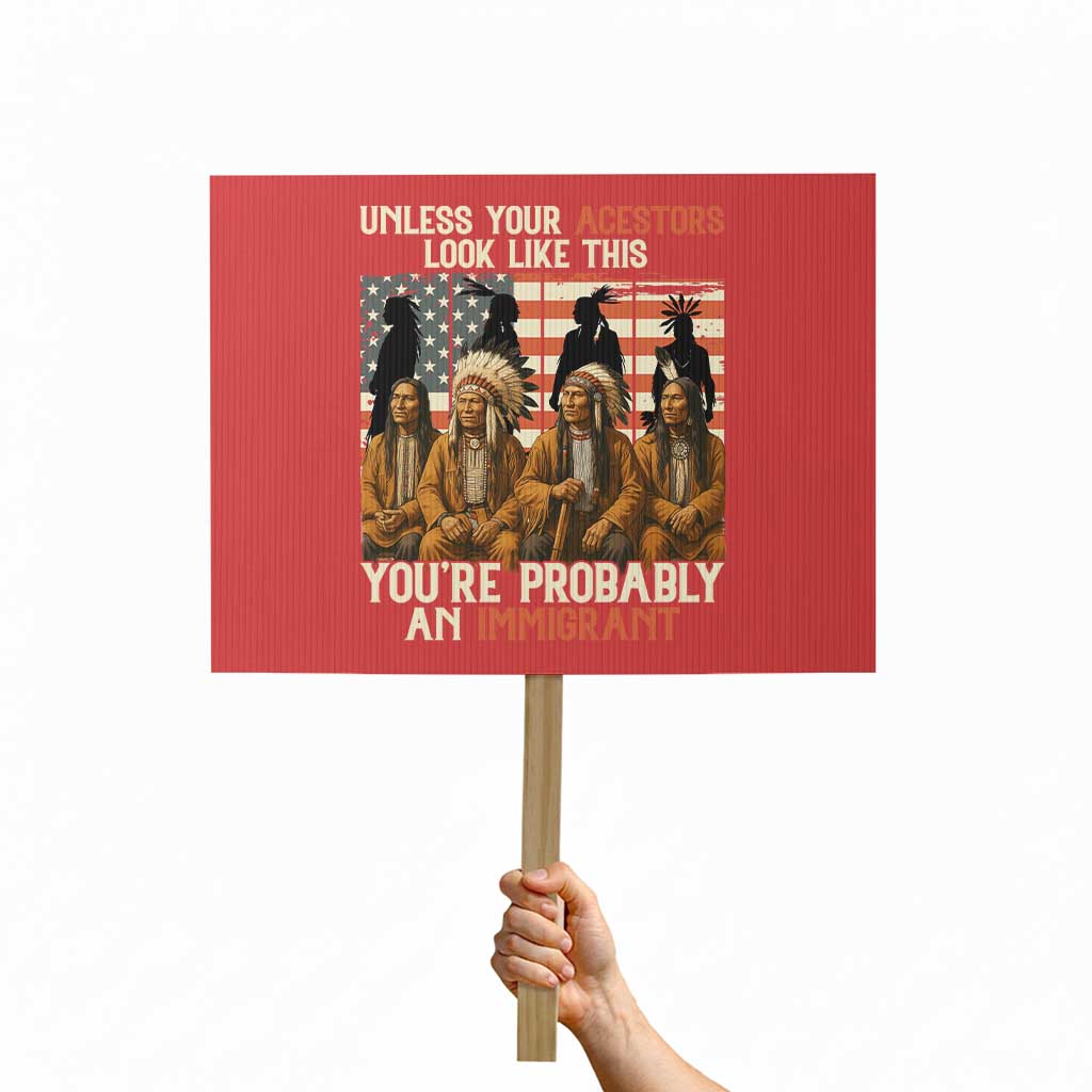 Native American Heritage Protest Sign Unless Your Ancestors Look Like This You Are Probably An Immigrant TS14 Horizontal 18" × 24" Red Print Your Wear