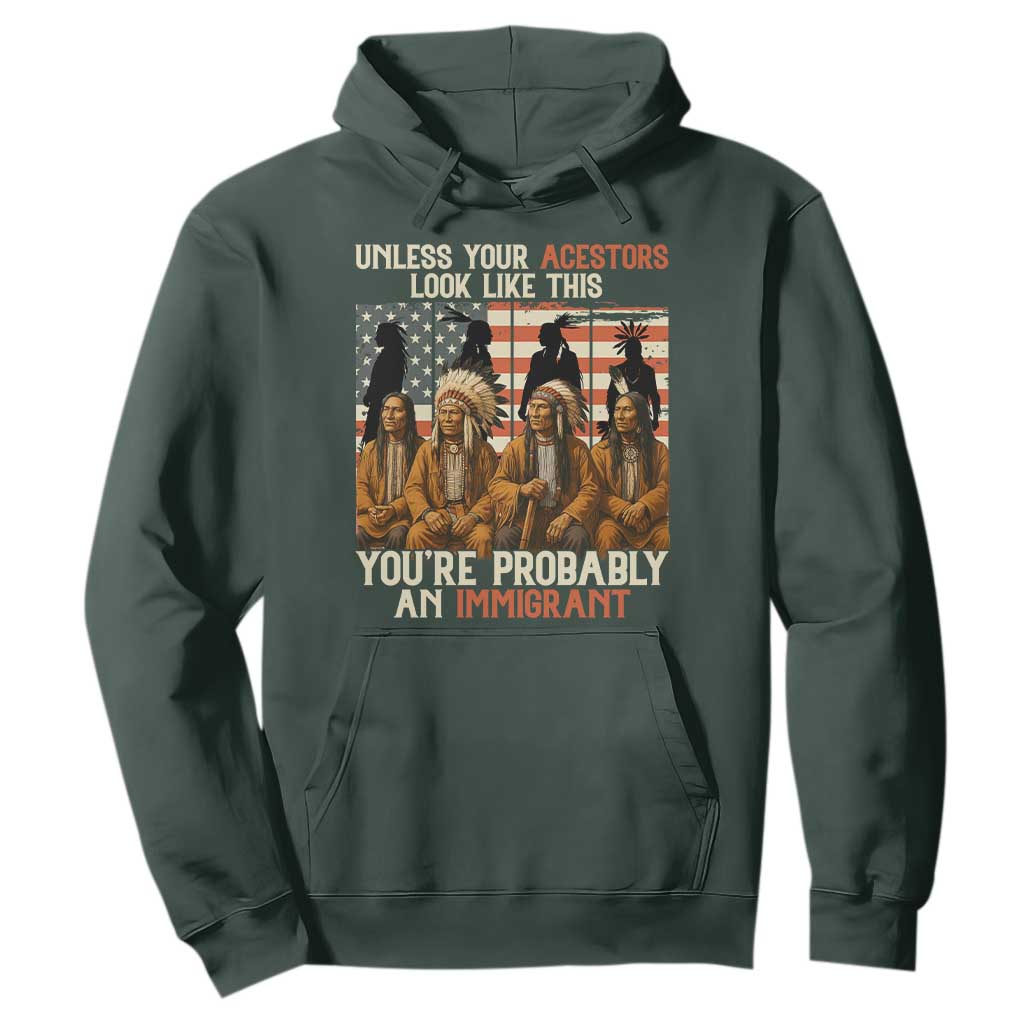 Native American Heritage Hoodie Unless Your Ancestors Look Like This You Are Probably An Immigrant TS14 Dark Forest Green Print Your Wear