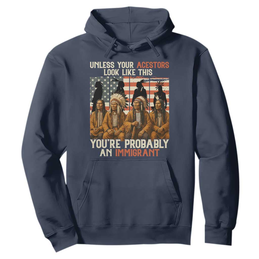 Native American Heritage Hoodie Unless Your Ancestors Look Like This You Are Probably An Immigrant TS14 Navy Print Your Wear