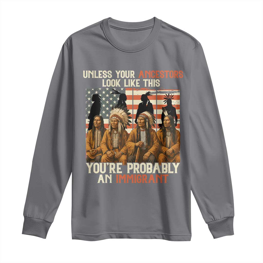 Native American Heritage Long Sleeve Shirt Unless Your Ancestors Look Like This You Are Probably An Immigrant TS14 Charcoal Print Your Wear