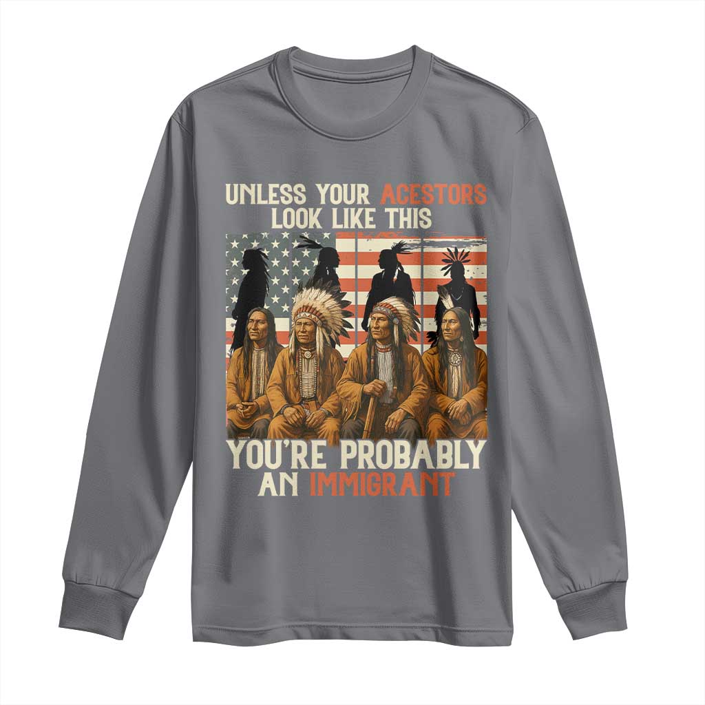 Native American Heritage Long Sleeve Shirt Unless Your Ancestors Look Like This You Are Probably An Immigrant TS14 Charcoal Print Your Wear