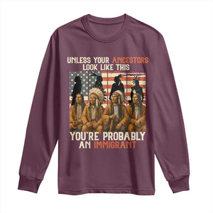 Native American Heritage Long Sleeve Shirt Unless Your Ancestors Look Like This You Are Probably An Immigrant TS14 Maroon Print Your Wear