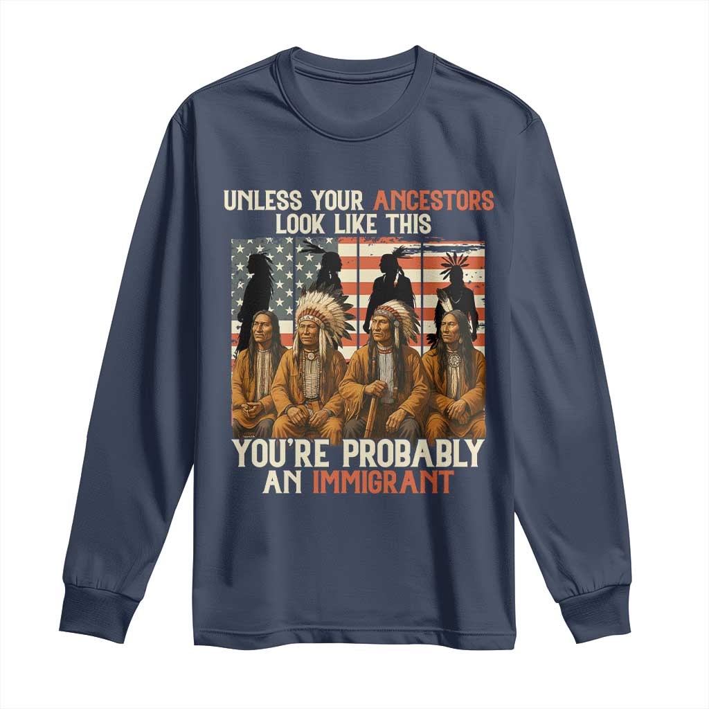 Native American Heritage Long Sleeve Shirt Unless Your Ancestors Look Like This You Are Probably An Immigrant TS14 Navy Print Your Wear
