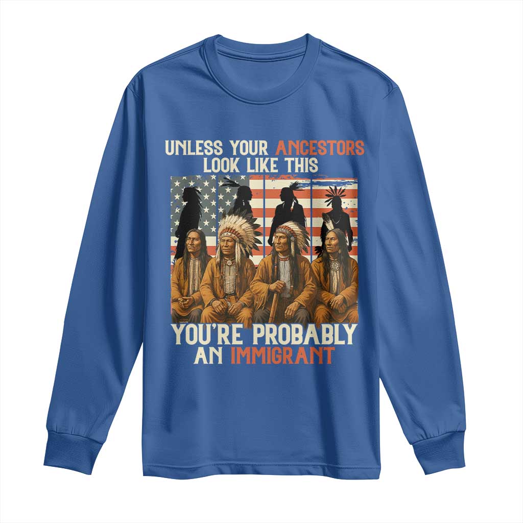 Native American Heritage Long Sleeve Shirt Unless Your Ancestors Look Like This You Are Probably An Immigrant TS14 Royal Blue Print Your Wear