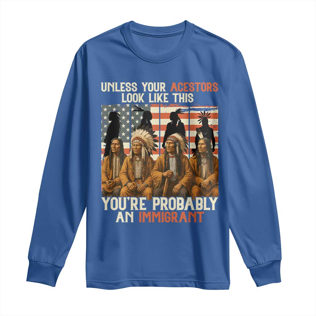 Native American Heritage Long Sleeve Shirt Unless Your Ancestors Look Like This You Are Probably An Immigrant TS14 Royal Blue Print Your Wear