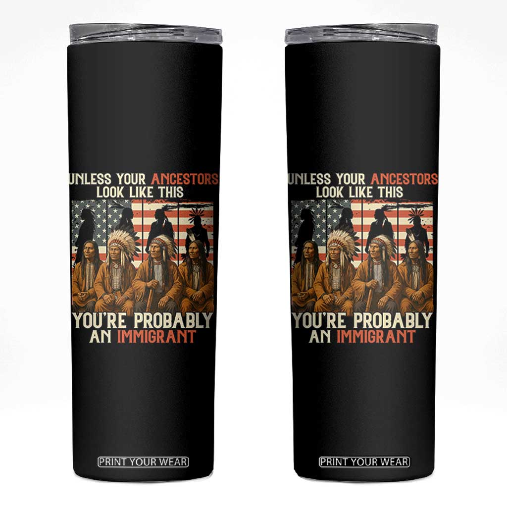 Native American Heritage Skinny Tumbler Unless Your Ancestors Look Like This You Are Probably An Immigrant TS14 Black Print Your Wear