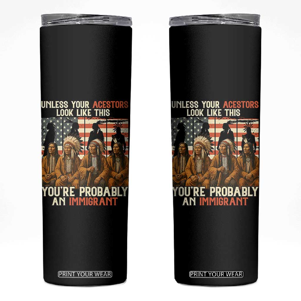 Native American Heritage Skinny Tumbler Unless Your Ancestors Look Like This You Are Probably An Immigrant TS14 Black Print Your Wear