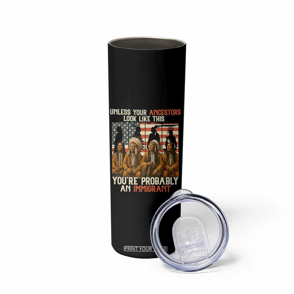 Native American Heritage Skinny Tumbler Unless Your Ancestors Look Like This You Are Probably An Immigrant TS14 Print Your Wear