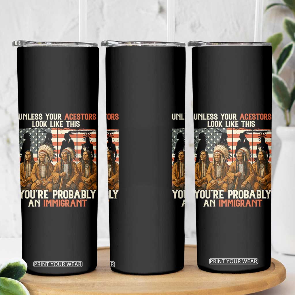 Native American Heritage Skinny Tumbler Unless Your Ancestors Look Like This You Are Probably An Immigrant TS14 Print Your Wear