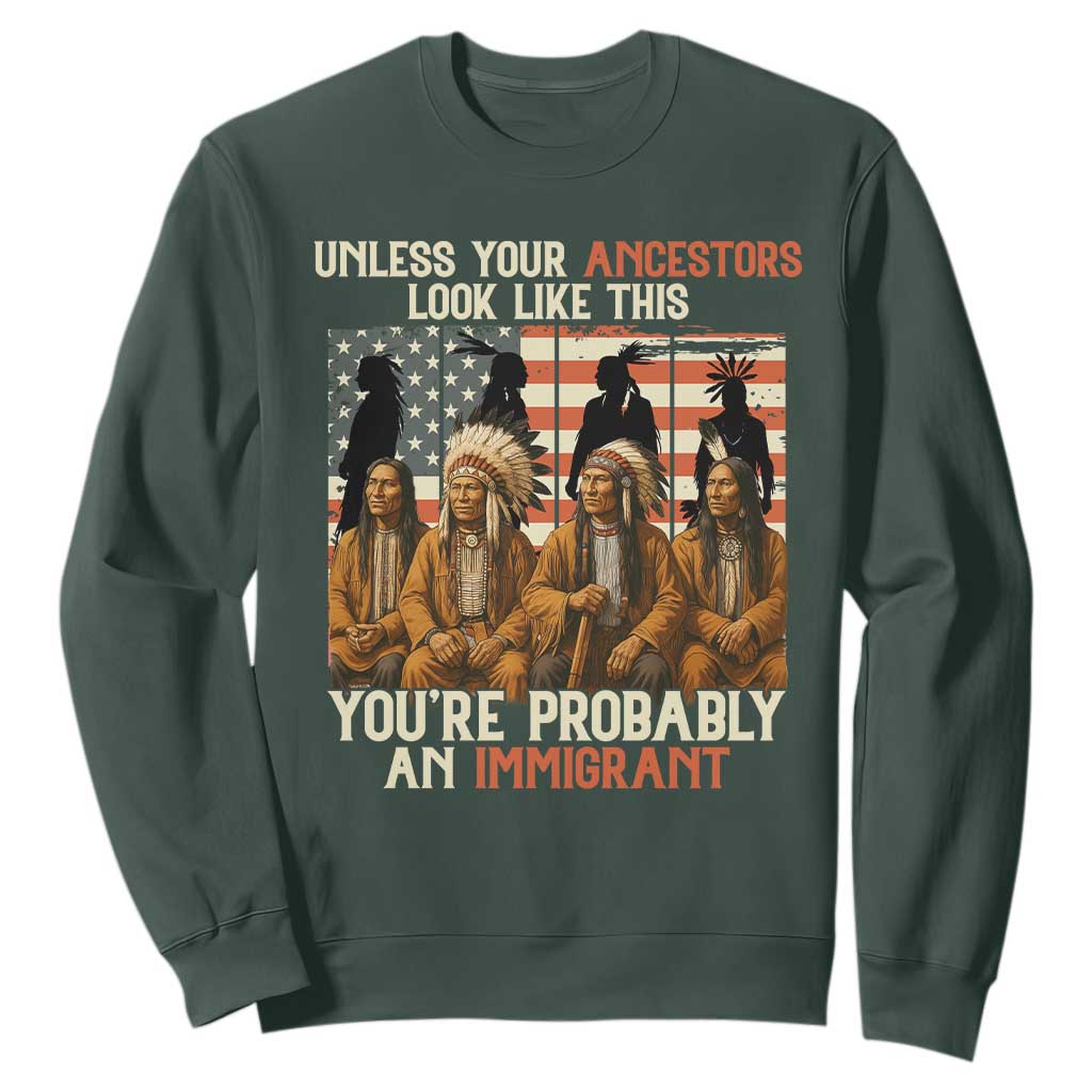 Native American Heritage Sweatshirt Unless Your Ancestors Look Like This You Are Probably An Immigrant TS14 Dark Forest Green Print Your Wear