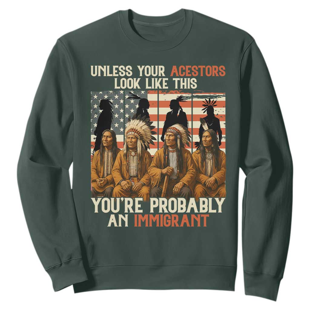 Native American Heritage Sweatshirt Unless Your Ancestors Look Like This You Are Probably An Immigrant TS14 Dark Forest Green Print Your Wear