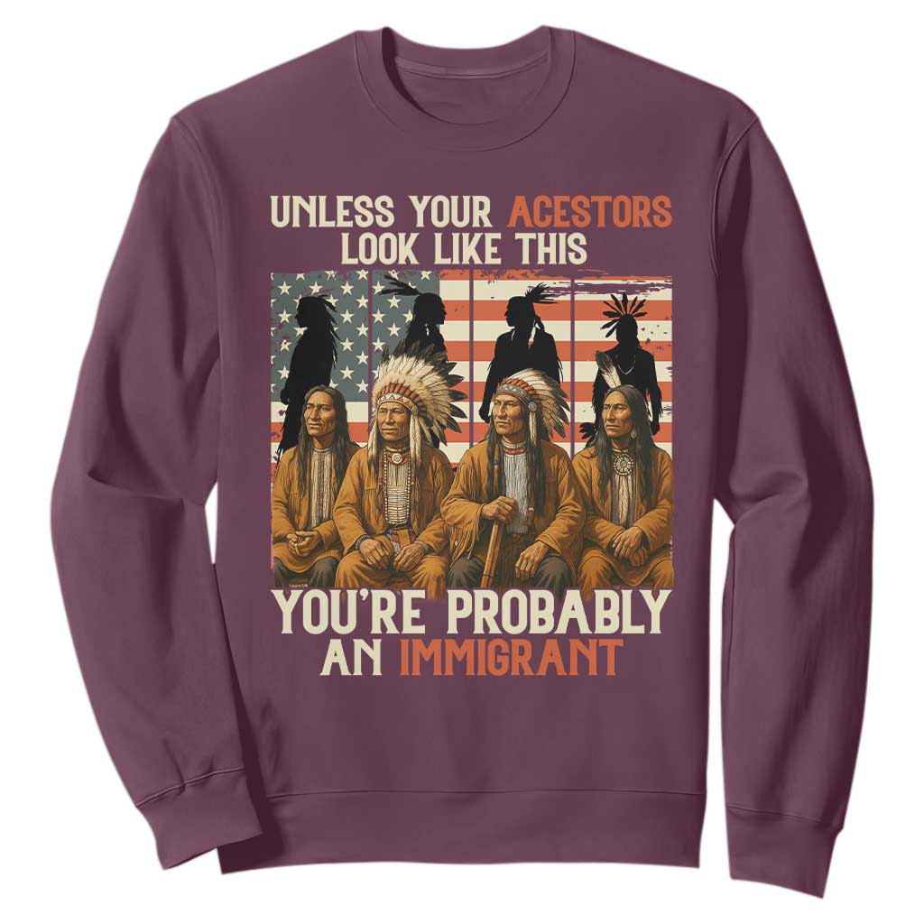 Native American Heritage Sweatshirt Unless Your Ancestors Look Like This You Are Probably An Immigrant TS14 Maroon Print Your Wear