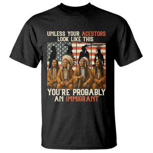 Native American Heritage T Shirt Unless Your Ancestors Look Like This You Are Probably An Immigrant TS14 Black Print Your Wear