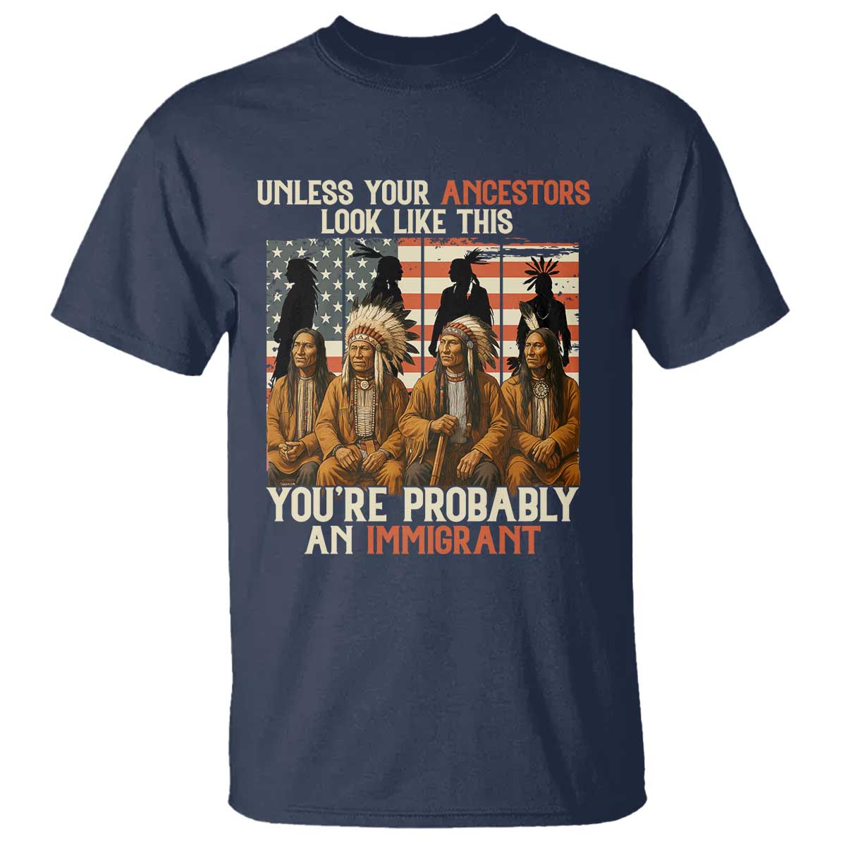 Native American Heritage T Shirt Unless Your Ancestors Look Like This You Are Probably An Immigrant TS14 Navy Print Your Wear