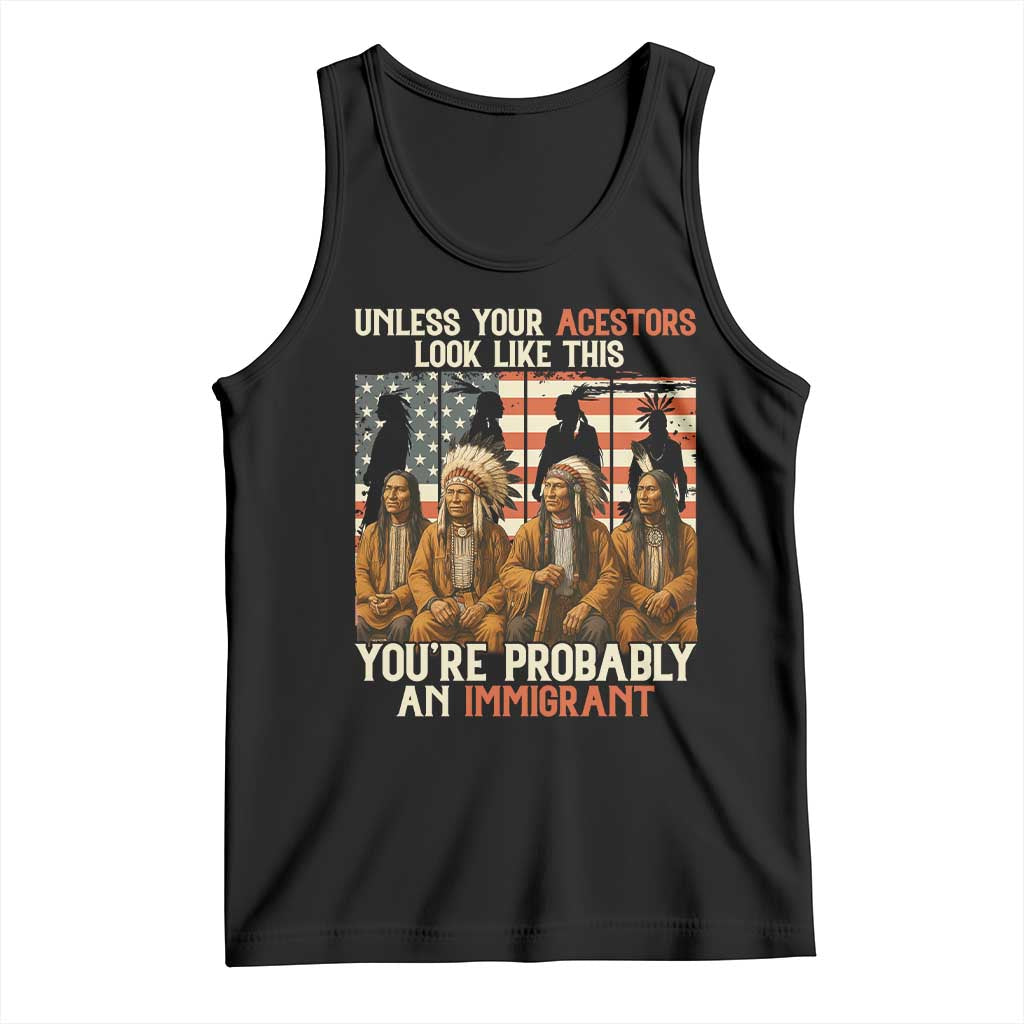 Native American Heritage Tank Top Unless Your Ancestors Look Like This You Are Probably An Immigrant TS14 Black Print Your Wear