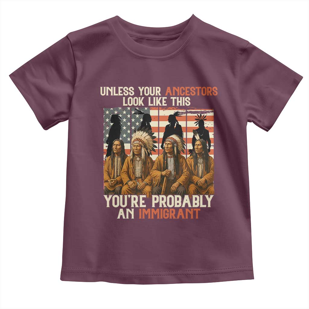 Native American Heritage Toddler T Shirt Unless Your Ancestors Look Like This You Are Probably An Immigrant TS14 Maroon Print Your Wear