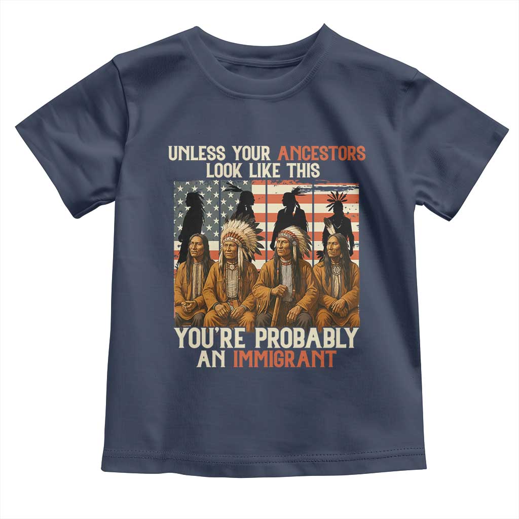 Native American Heritage Toddler T Shirt Unless Your Ancestors Look Like This You Are Probably An Immigrant TS14 Navy Print Your Wear