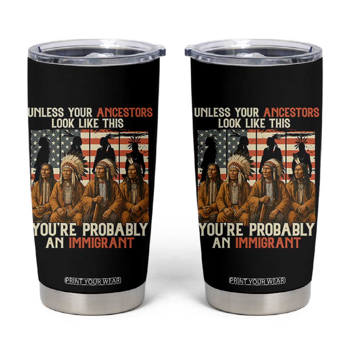 Native American Heritage Tumbler Cup Unless Your Ancestors Look Like This You Are Probably An Immigrant TS14 Black Print Your Wear