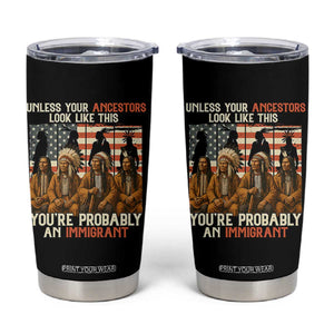 Native American Heritage Tumbler Cup Unless Your Ancestors Look Like This You Are Probably An Immigrant TS14 Black Print Your Wear