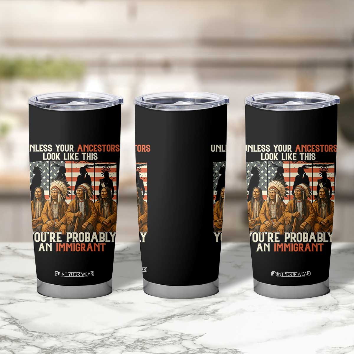 Native American Heritage Tumbler Cup Unless Your Ancestors Look Like This You Are Probably An Immigrant TS14 Print Your Wear