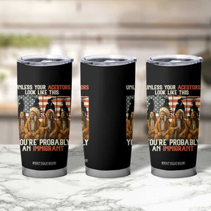 Native American Heritage Tumbler Cup Unless Your Ancestors Look Like This You Are Probably An Immigrant TS14 Print Your Wear