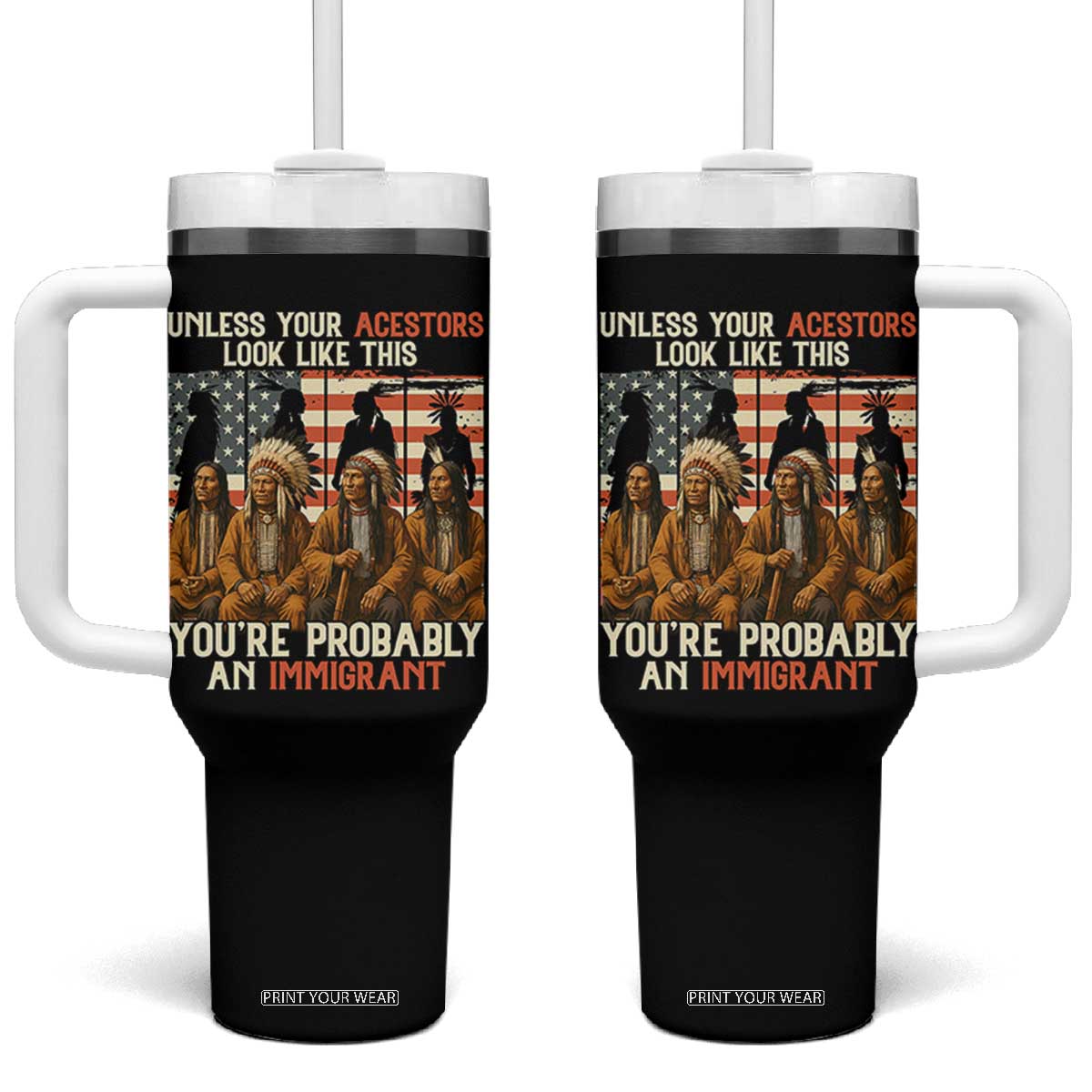 Native American Heritage Tumbler With Handle Unless Your Ancestors Look Like This You Are Probably An Immigrant TS14 One Size: 40 oz Black Print Your Wear