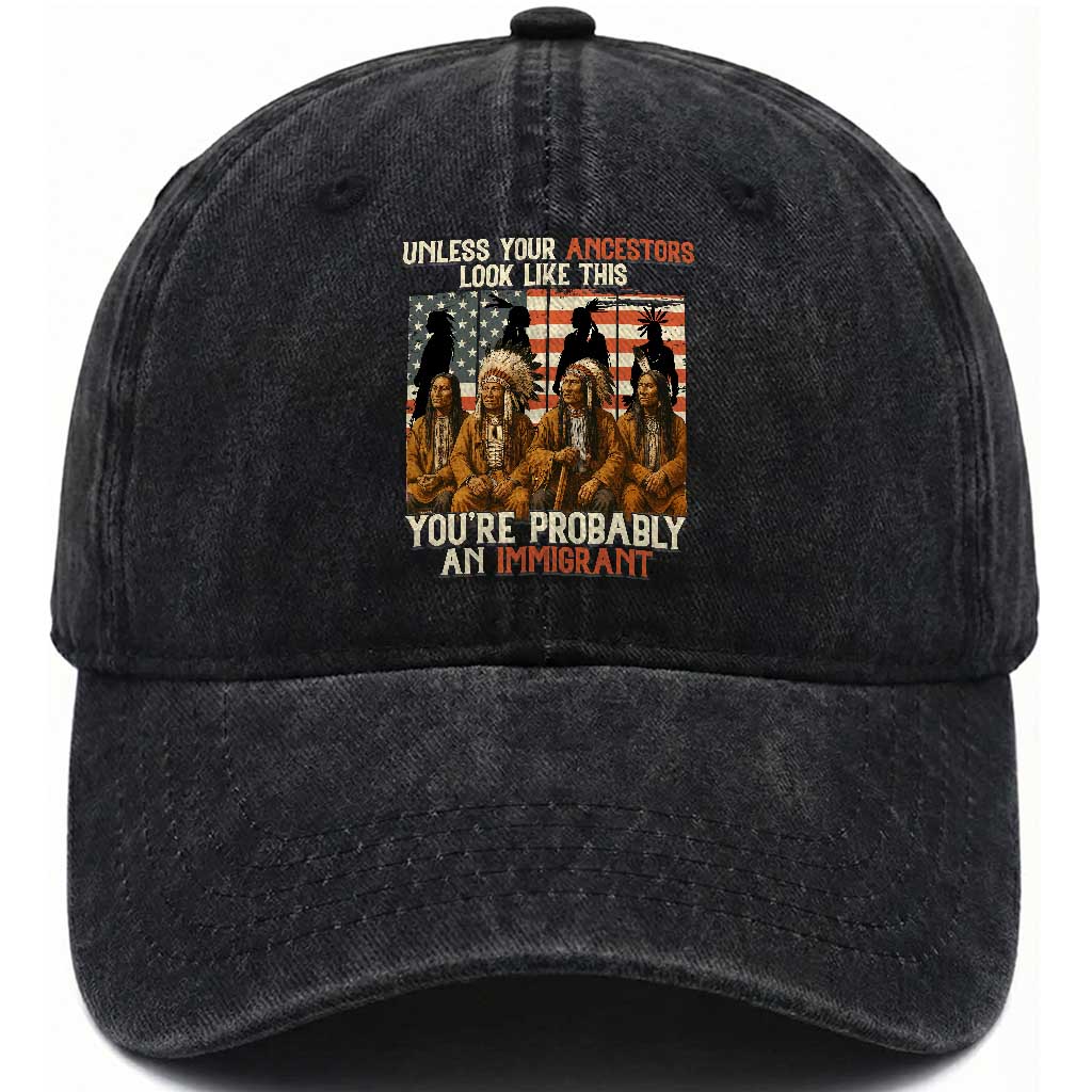Native American Heritage Washed Cotton Baseball Cap Unless Your Ancestors Look Like This You Are Probably An Immigrant TS14 Washed Cap Universal Fit Black Print Your Wear
