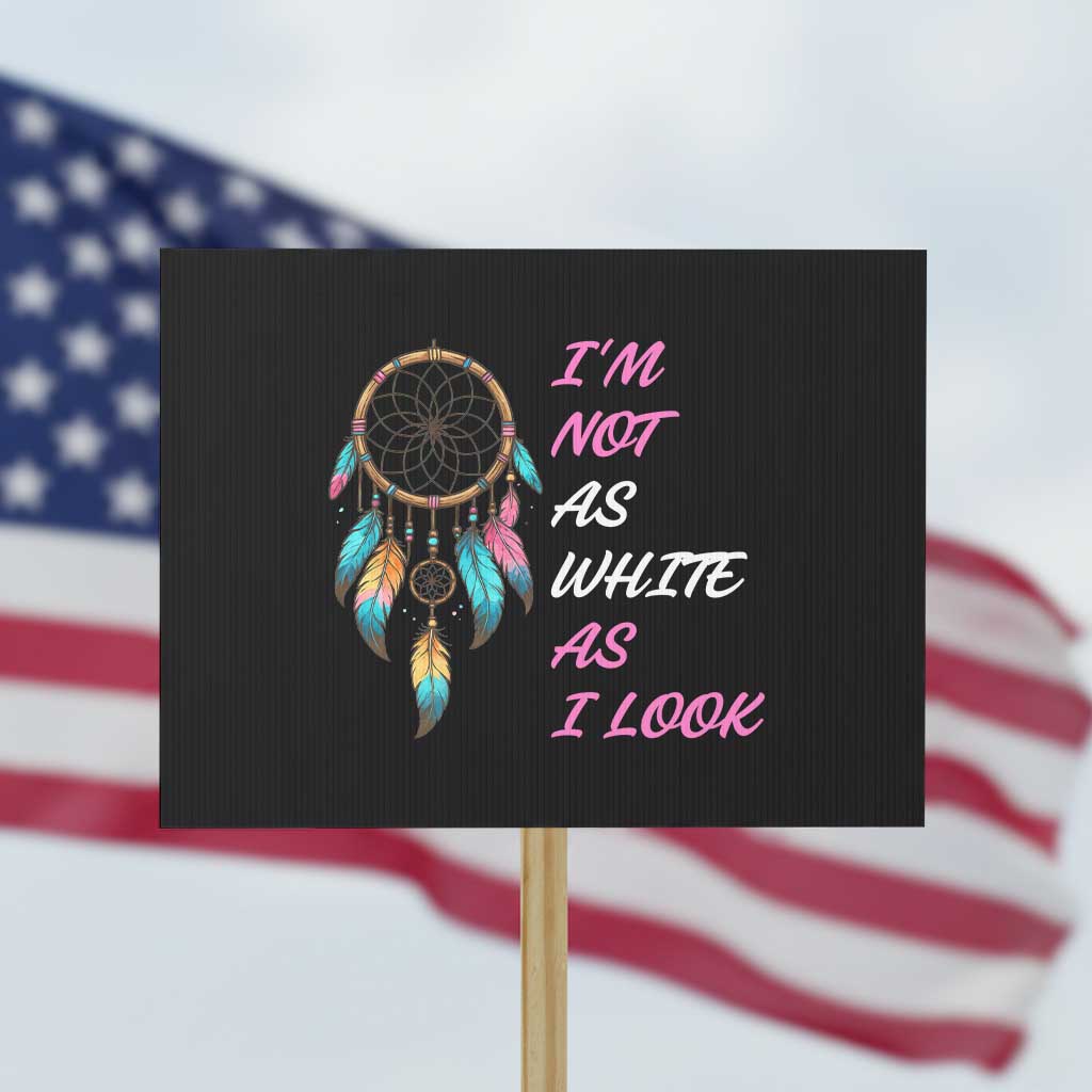 Native American Heritage Protest Sign I Am Not As White As I Look TS14 Horizontal 18" × 24" Black Print Your Wear