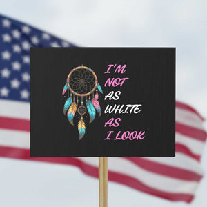 Native American Heritage Protest Sign I Am Not As White As I Look TS14 Horizontal 18" × 24" Black Print Your Wear