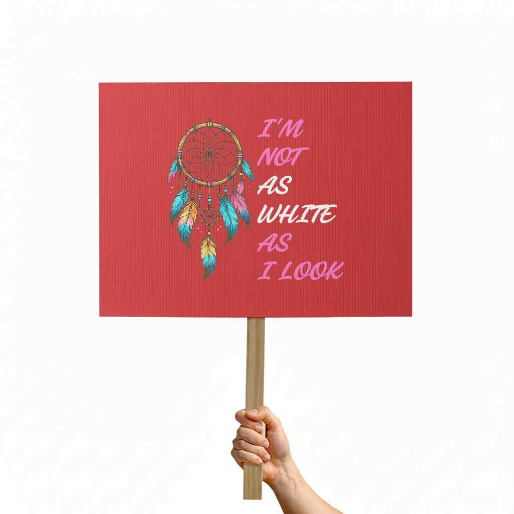 Native American Heritage Protest Sign I Am Not As White As I Look TS14 Horizontal 18" × 24" Red Print Your Wear