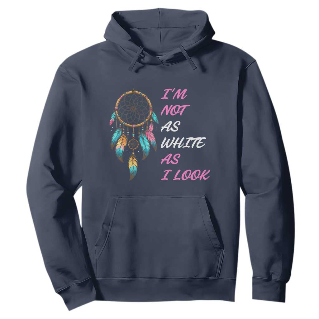 Native American Heritage Hoodie I Am Not As White As I Look TS14 Navy Print Your Wear