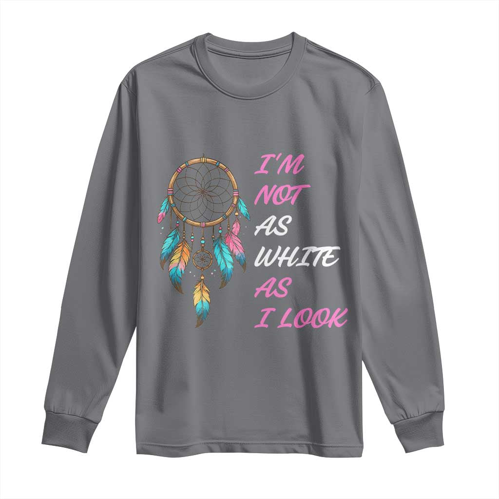 Native American Heritage Long Sleeve Shirt I Am Not As White As I Look TS14 Charcoal Print Your Wear