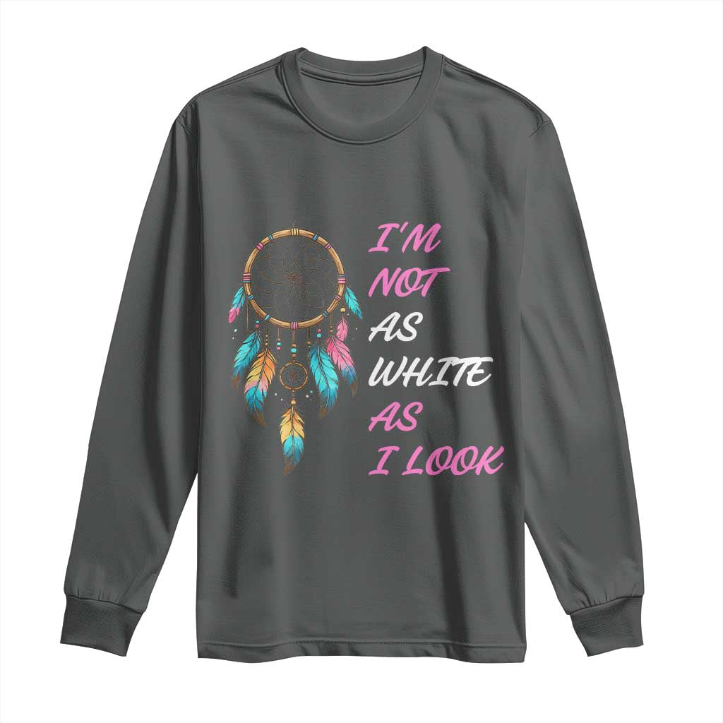 Native American Heritage Long Sleeve Shirt I Am Not As White As I Look TS14 Dark Heather Print Your Wear