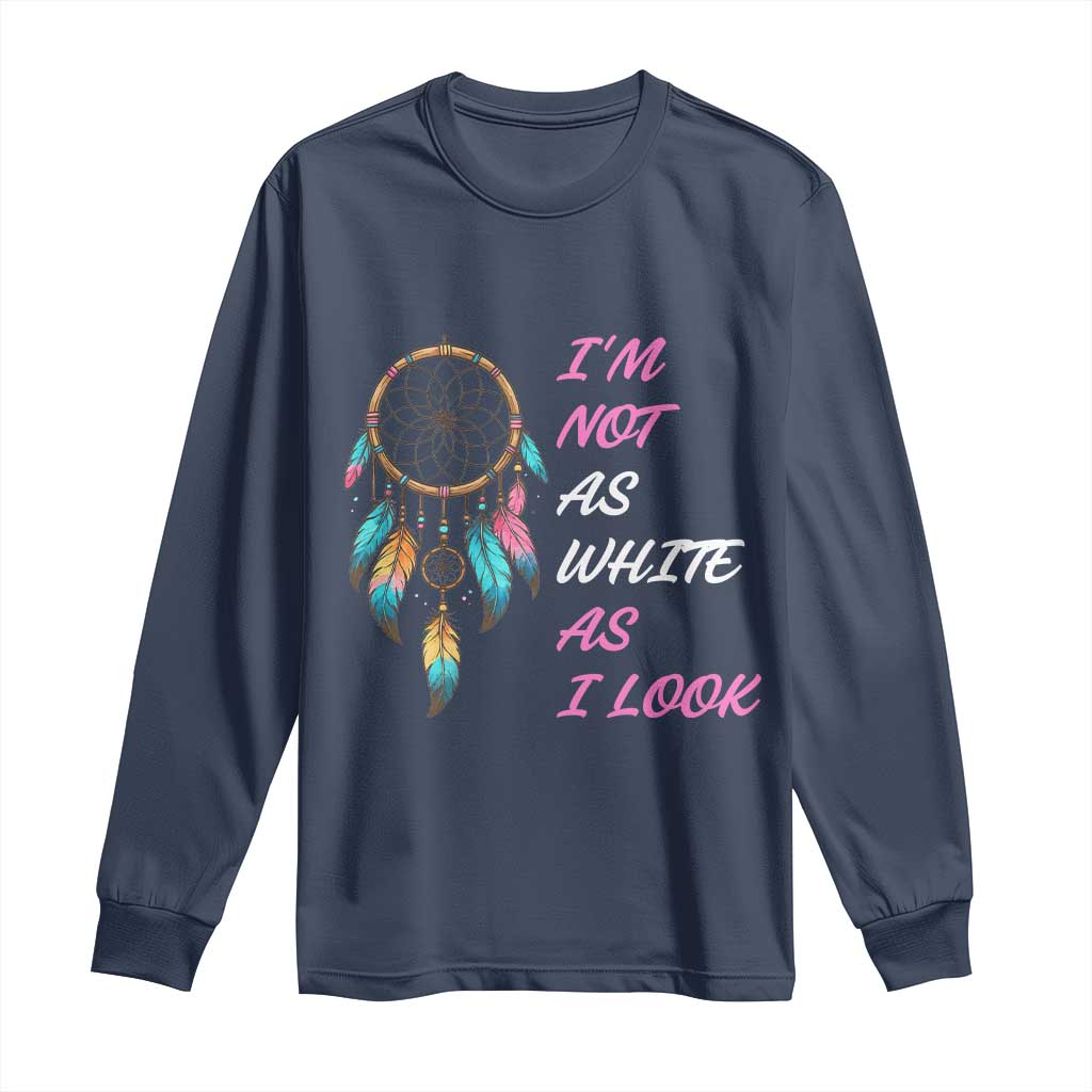 Native American Heritage Long Sleeve Shirt I Am Not As White As I Look TS14 Navy Print Your Wear