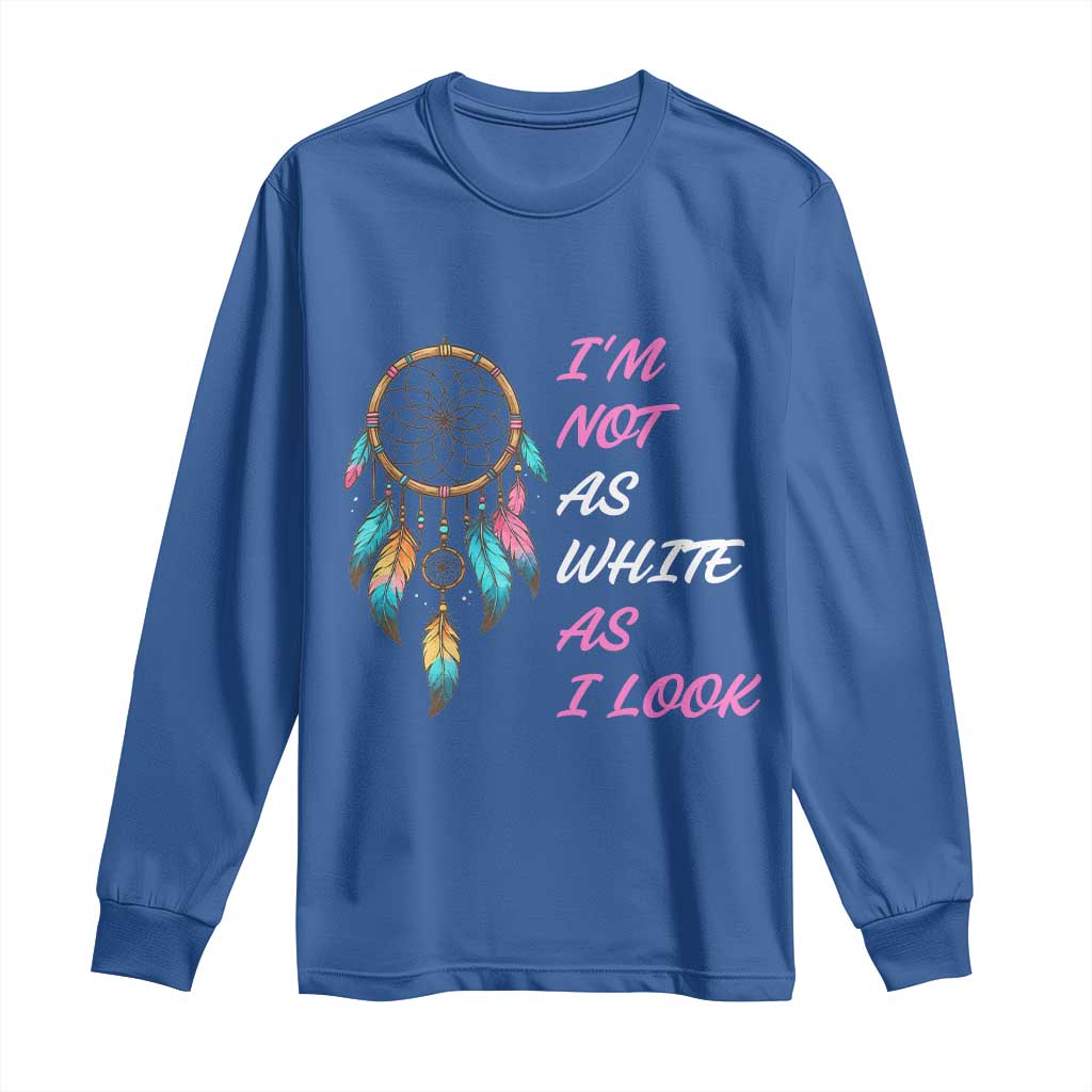 Native American Heritage Long Sleeve Shirt I Am Not As White As I Look TS14 Royal Blue Print Your Wear