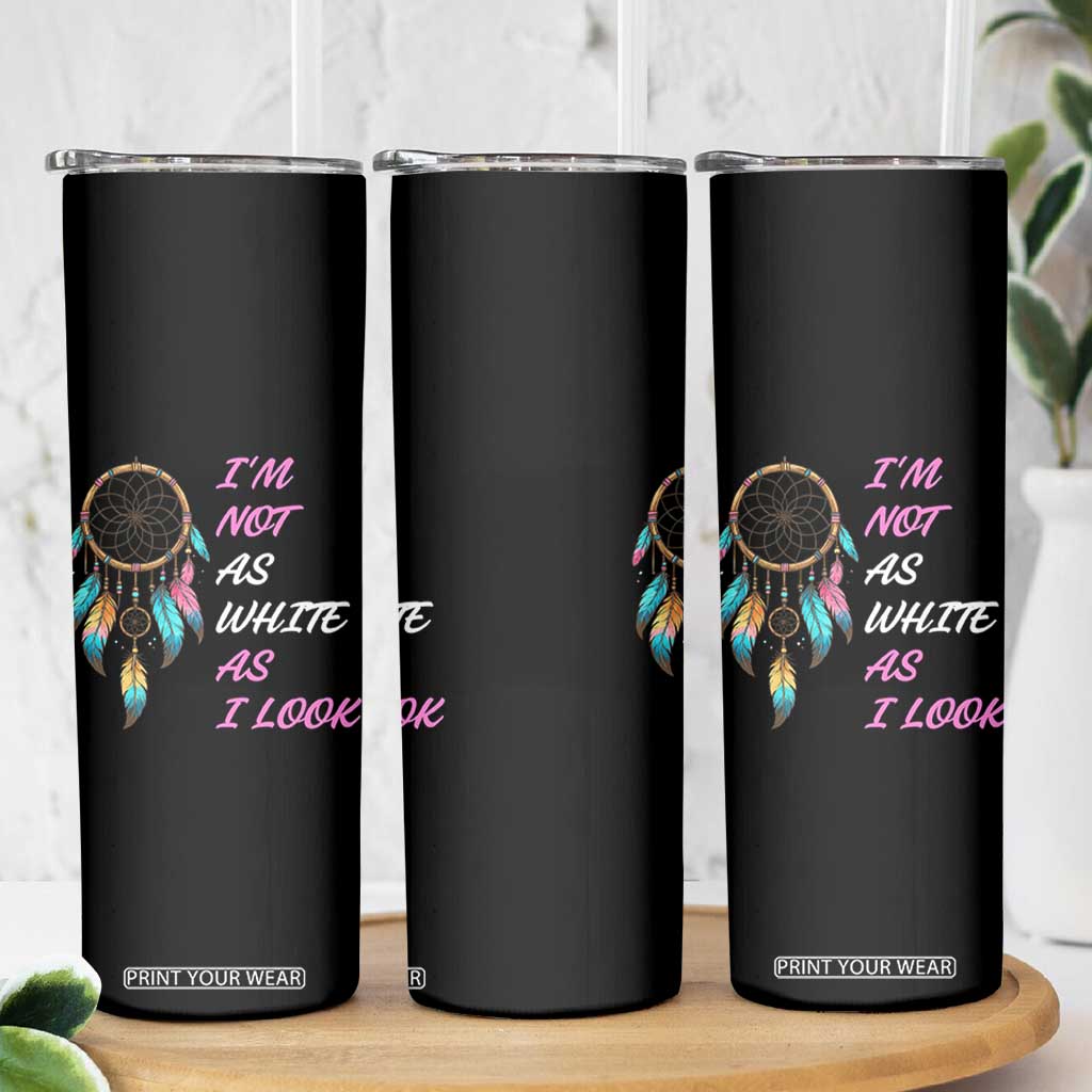 Native American Heritage Skinny Tumbler I Am Not As White As I Look TS14 Print Your Wear