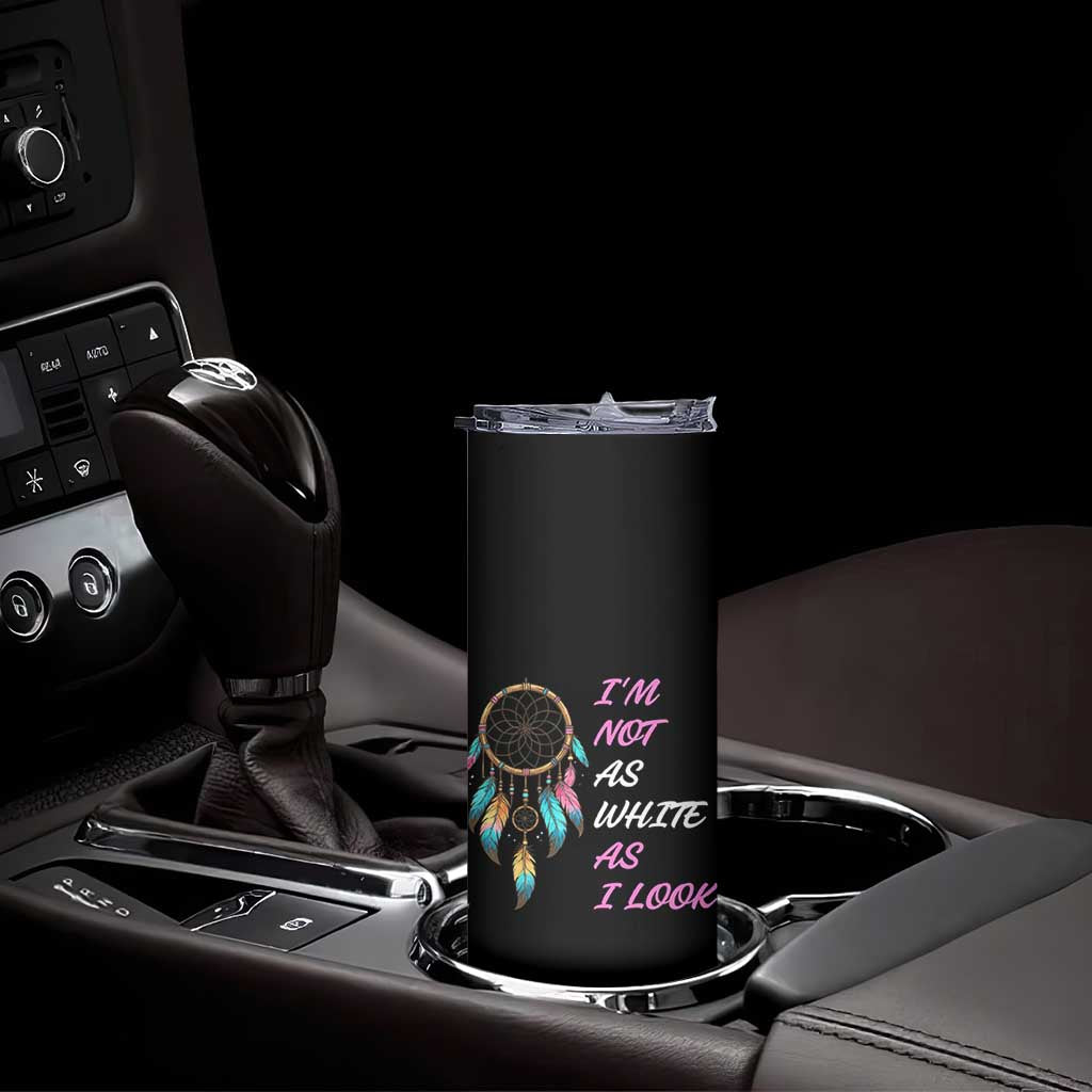 Native American Heritage Skinny Tumbler I Am Not As White As I Look TS14 Print Your Wear