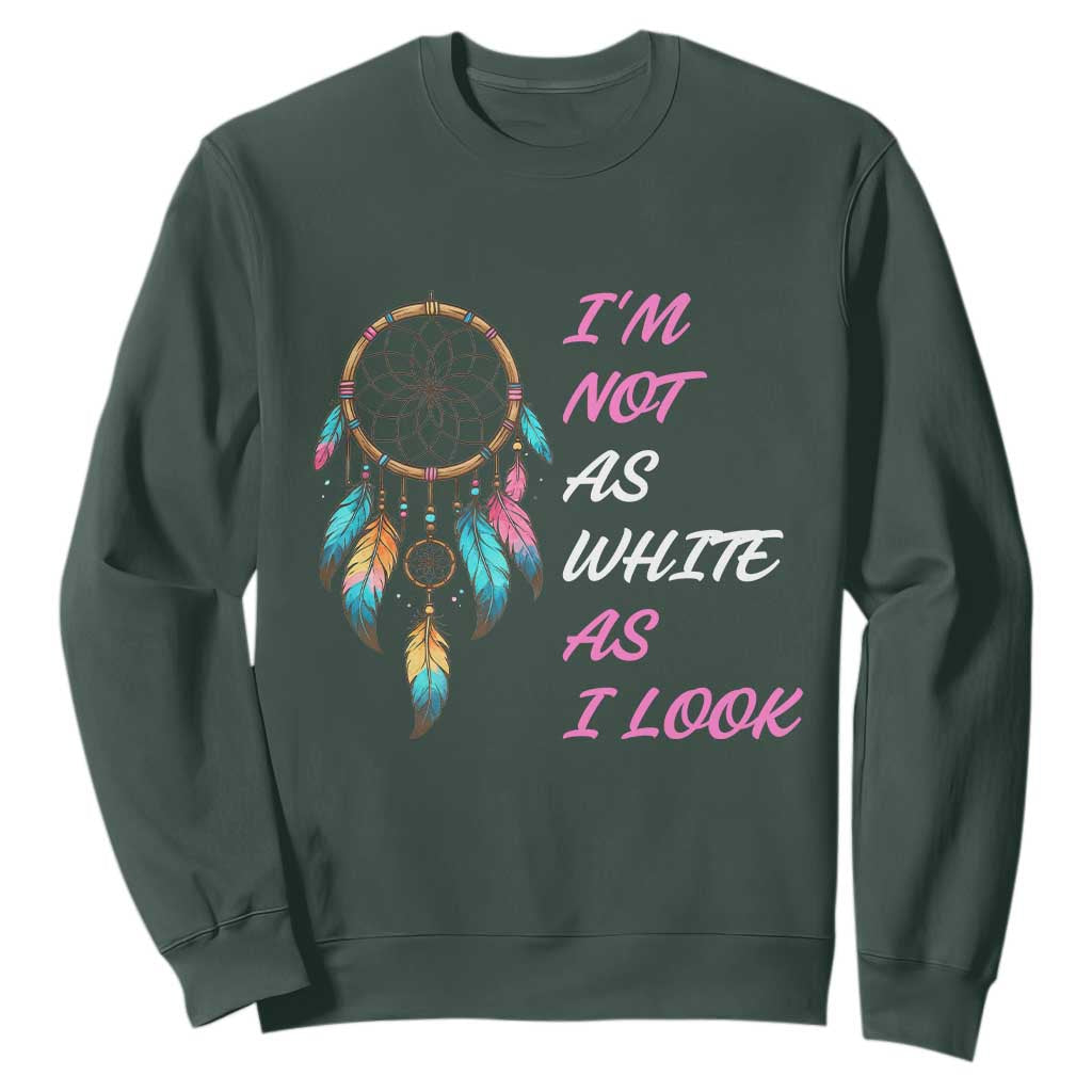 Native American Heritage Sweatshirt I Am Not As White As I Look TS14 Dark Forest Green Print Your Wear