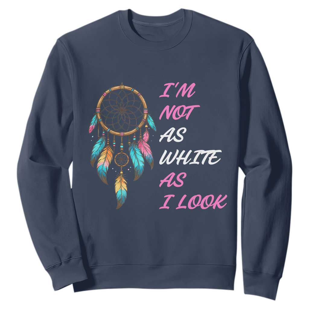Native American Heritage Sweatshirt I Am Not As White As I Look TS14 Navy Print Your Wear