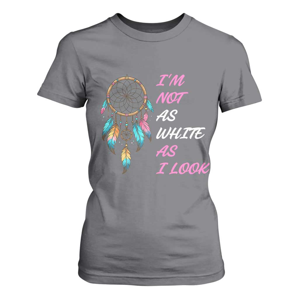 Native American Heritage T Shirt For Women I Am Not As White As I Look TS14 Charcoal Print Your Wear