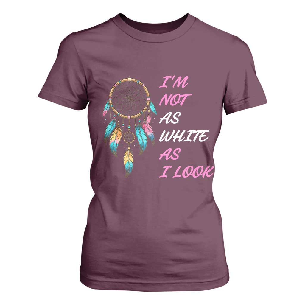Native American Heritage T Shirt For Women I Am Not As White As I Look TS14 Maroon Print Your Wear