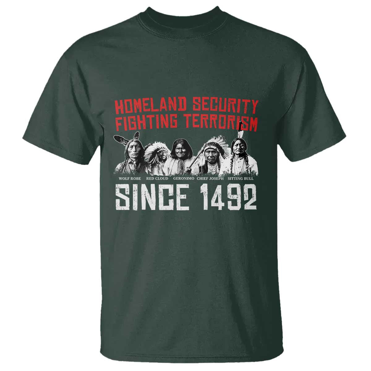 Native American T Shirt Homeland Security Fighting Terrorism Since 1492 TS14 Dark Forest Green Print Your Wear