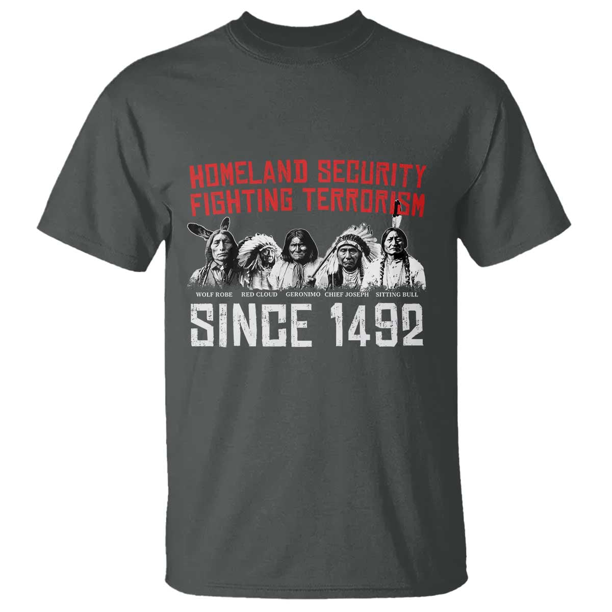 Native American T Shirt Homeland Security Fighting Terrorism Since 1492 TS14 Dark Heather Print Your Wear