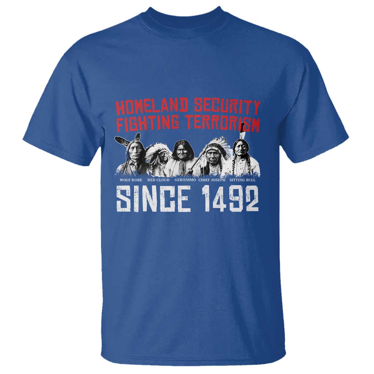 Native American T Shirt Homeland Security Fighting Terrorism Since 1492 TS14 Royal Blue Print Your Wear