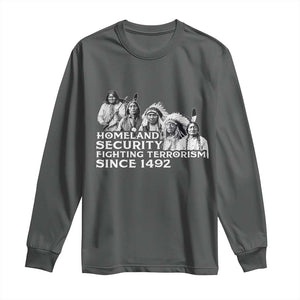Homeland Security Fighting Terrorism Since 1492 Native American Long Sleeve Shirt TS14 Dark Heather Print Your Wear