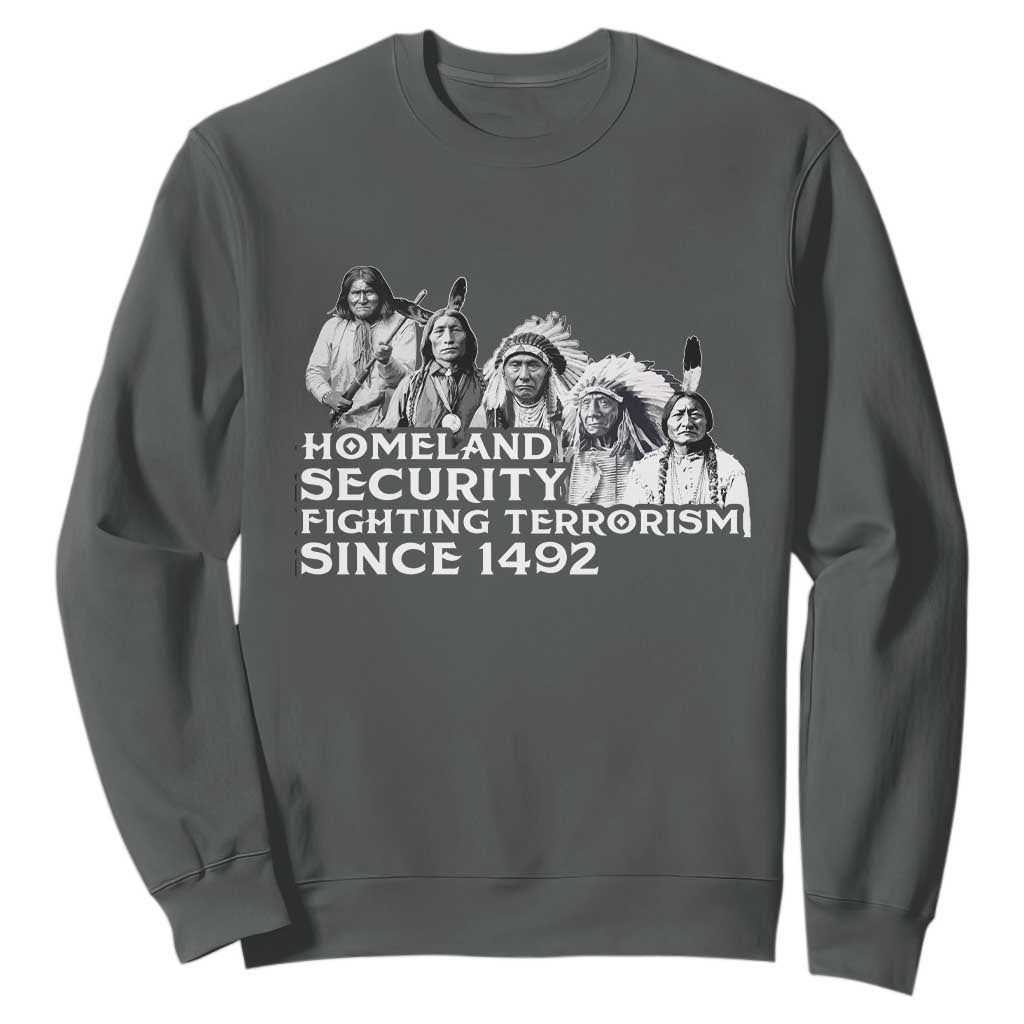 Homeland Security Fighting Terrorism Since 1492 Native American Sweatshirt TS14 Dark Heather Print Your Wear